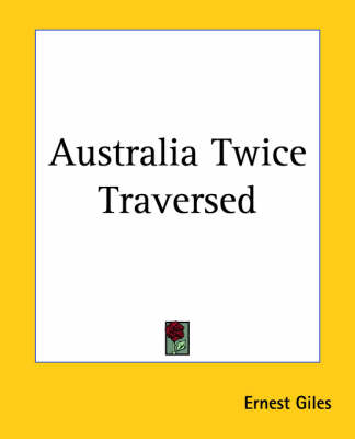 Australia Twice Traversed - Ernest Giles