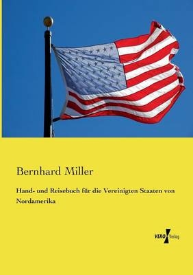 Hand- und Reisebuch für die Vereinigten Staaten von Nordamerika - Bernhard Miller