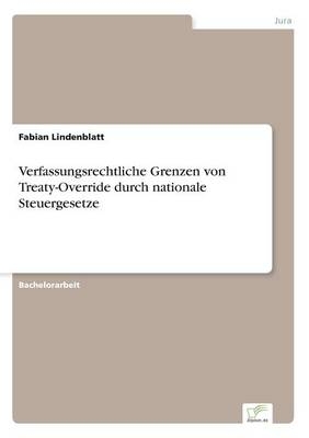 Verfassungsrechtliche Grenzen von Treaty-Override durch nationale Steuergesetze - Fabian Lindenblatt