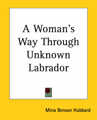 A Woman's Way Through Unknown Labrador - Mina Benson Hubbard