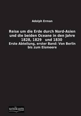 Reise um die Erde durch Nord-Asien und die beiden Oceane in den Jahre 1828, 1829 und 1830, Erste Abteilung. Bd.1 - Adolf Erman