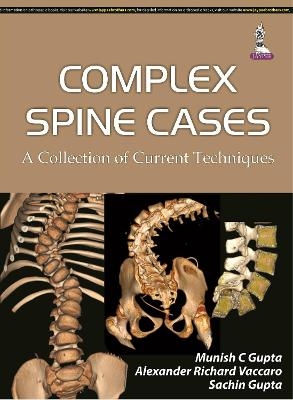 Complex Spine Cases: A Collection of Current Techniques - Munish C Gupta, Sachin Gupta, Alexander R Vaccaro