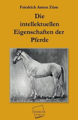 Die intellektuellen Eigenschaften der Pferde - Friedrich Anton ZÃ¼rn