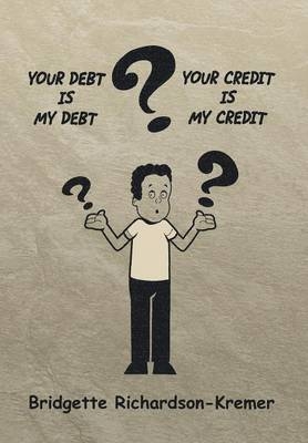 Your Debt Is My Debt-Your Credit Is My Credit - Bridgette Richardson-Kremer