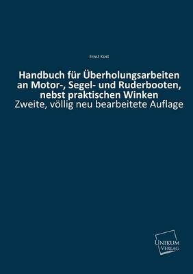 Handbuch für Überholungsarbeiten an Motor-, Segel- und Ruderbooten, nebst praktischen Winken - Ernst Küst