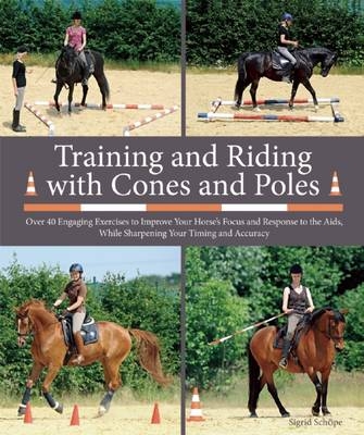 Training and Riding with Cones and Poles - Sigrid Schöpe