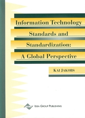 Information Technology Standards and Standardization-A Global Perspective - Kai Jakobs