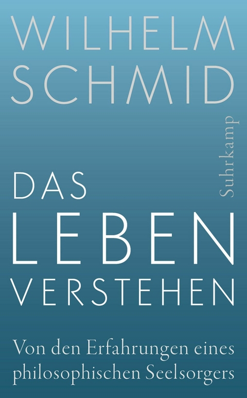 Das Leben verstehen -  Wilhelm Schmid