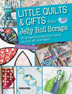 Little Quilts & Gifts from Jelly Roll Scraps - Carolyn Forster