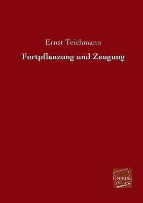 Fortpflanzung und Zeugung - Ernst Teichmann