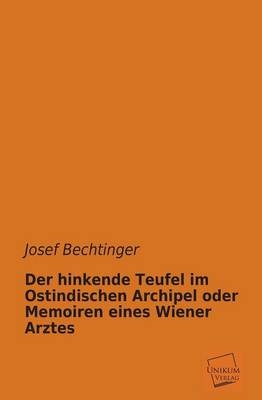 Der hinkende Teufel im Ostindischen Archipel oder Memoiren eines Wiener Arztes - Josef Bechtinger