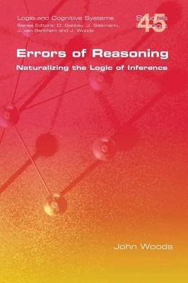 Errors of Reasoning. Naturalizing the Logic of Inference - John Woods