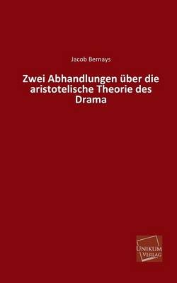 Zwei Abhandlungen Ã¼ber die aristotelische Theorie des Drama - Jacob Bernays