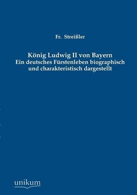 König Ludwig II von Bayern - Fr. Streißler