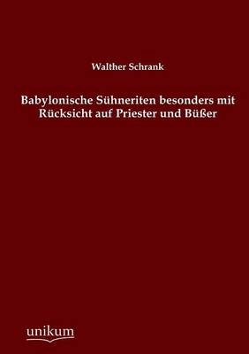 Babylonische SÃ¼hneriten besonders mit RÃ¼cksicht auf Priester und BÃ¼Ãer - Walther Schrank