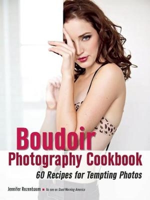 The Boudoir Photography Cookbook - Jen Rozenbaum