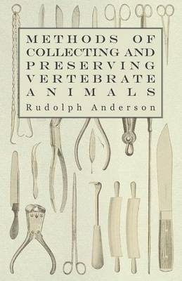 Methods Of Collecting And Preserving Vertebrate Animals - Rudolph Anderson