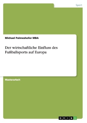 Der wirtschaftliche Einfluss des FuÃballsports auf Europa - Michael Palmeshofer MBA