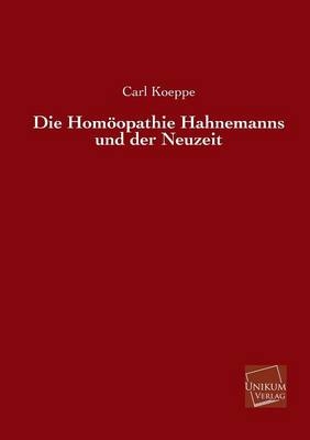 Die HomÃ¶opathie Hahnemanns und der Neuzeit - Carl Koeppe