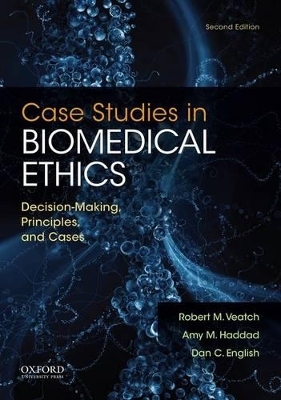 Case Studies in Biomedical Ethics - Robert M. Veatch, Amy M. Haddad, Dan C. English