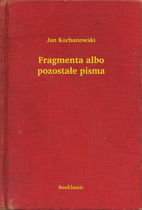 Fragmenta albo pozostałe pisma -  Jan Kochanowski