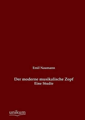 Der moderne musikalische Zopf - Emil Naumann