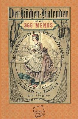 Der Küchen-Kalender oder 366 Menus - Franziska von Béguelin