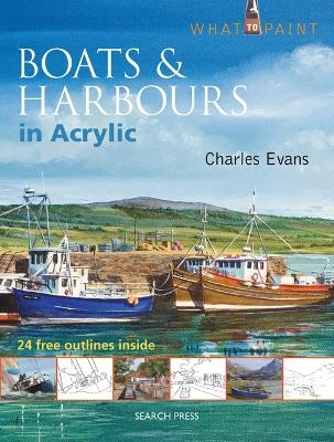 What to Paint: Boats & Harbours in Acrylic - Charles Evans