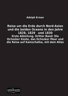 Reise um die Erde durch Nord-Asien und die beiden Oceane in den Jahre 1828, 1829 und 1830 - Adolph Erman