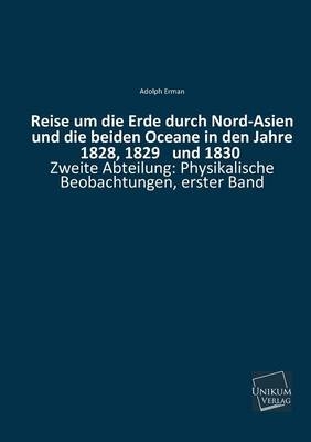 Reise um die Erde durch Nord-Asien und die beiden Oceane in den Jahre 1828, 1829 und 1830, Zweite Abteilung. Bd.1 - Adolf Erman