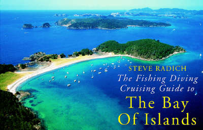 The Fishing Diving Cruising Guide to the Bay of Islands - Steve Radich