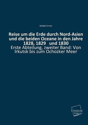 Reise um die Erde durch Nord-Asien und die beiden Oceane in den Jahre 1828, 1829 und 1830 - Adolph Erman