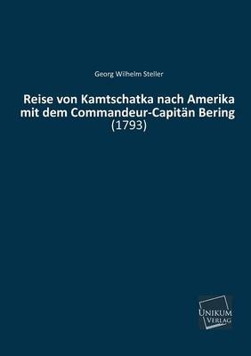 Reise von Kamtschatka nach Amerika mit dem Commandeur-Capitän Bering - Georg W. Steller