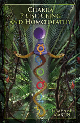 Chakra Prescribing for Homoeopathy - Grahame Martin