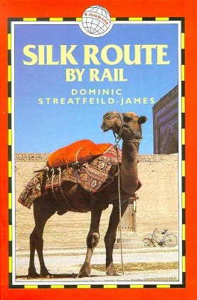 The Silk Route by Rail - Dominic Streatfeild