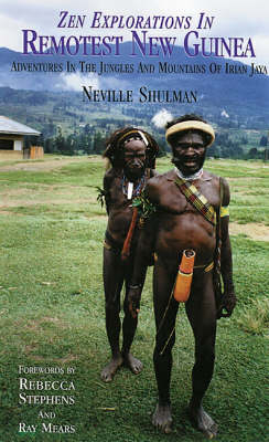 Zen Explorations in Remotest New Guinea - Neville Shulman