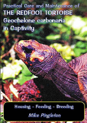 Practical Care and Maintenance of the Redfoot Tortoise Geochelone Carbonaria in Captivity - Mike Pingleton