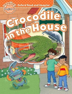 Oxford Read and Imagine: Beginner:: Crocodile in the House - Paul Shipton