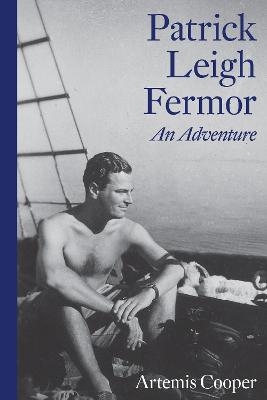 Patrick Leigh Fermor: An Adventure - Artemis Cooper