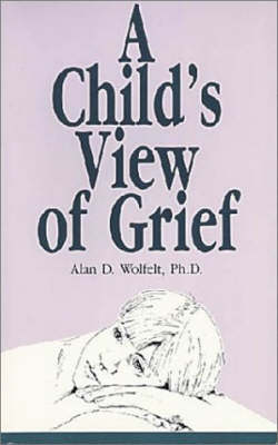 A Child's View of Grief - Alan D. Wolfelt