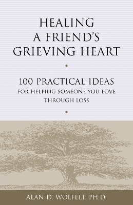 Healing a Friend's Grieving Heart - Alan D Wolfelt