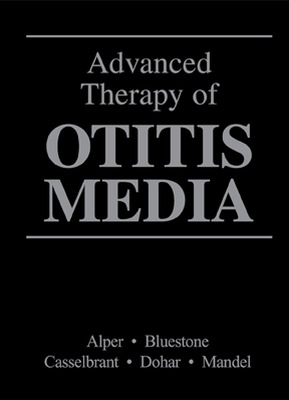 ADVANCED THERAPY OF OTITIS MEDIA - Cuneyt Alper, Charles Bluestone, Margaretha Casselbrant, Joseph Dohar, Ellen Mandel