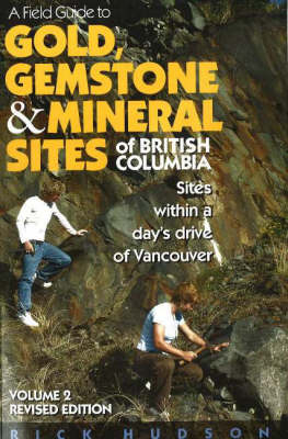 A Field Guide to Gold, Gemstone & Mineral Sites of British Columbia Vol. 2 - Rick Hudson