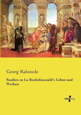 Studien zu La RochefoucauldÂ´s Leben und Werken - Georg Rahstede