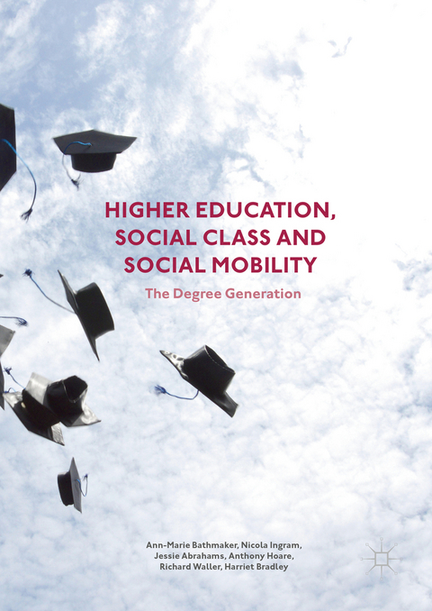 Higher Education, Social Class and Social Mobility -  Jessie Abrahams,  Ann-Marie Bathmaker,  Harriet Bradley,  Anthony Hoare,  Nicola Ingram,  Richard Waller