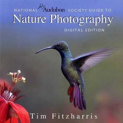 National Audubon Society Guide to Nature Photography: Digital Edition - Tim Fitzharris