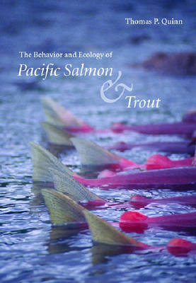 The Behavior and Ecology of Pacific Salmon and Trout - Thomas P. Quinn