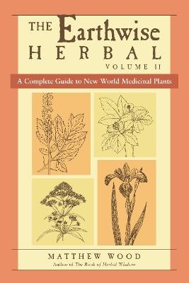 The Earthwise Herbal, Volume II - Matthew Wood