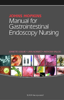 The Johns Hopkins Manual for Gastrointestinal Endoscopy Nursing - Anthony N. Kalloo, Lynn Norwitz, Jeanette Ogilvie