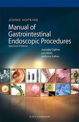 Johns Hopkins Manual of Gastrointestinal Endoscopic Procedures - Jeanette Ogilvie, Lisa M. Hicks, Anthony N. Kalloo